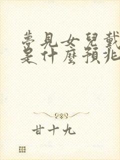 梦见女儿戴帽子是什么预兆