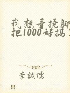 我想看挠脚心一把1000好搞笑的挠脚心