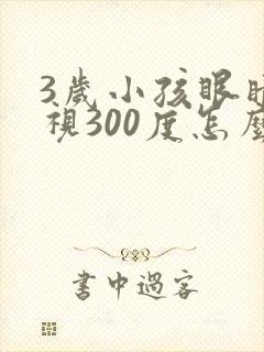 3岁小孩眼睛近视300度怎么可以恢复