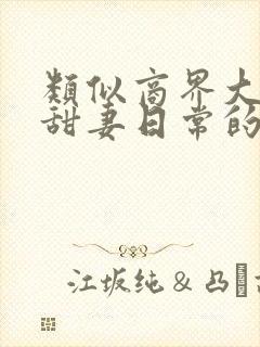 类似商界大佬的甜妻日常的小说