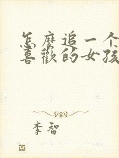 怎么追一个自己喜欢的女孩子