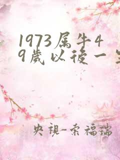 1973属牛49岁以后一生命运