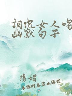 调侃女人喝酒的幽默句子