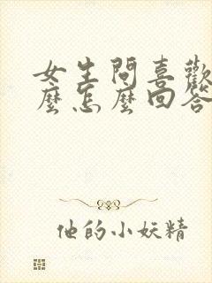 女生问喜欢我什么怎么回答