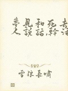 梦见和死去的亲人说话,干活