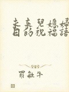 未来儿媳妇过生日的祝福语