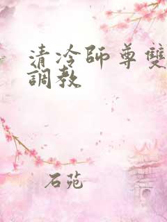 清冷师尊双性被调教