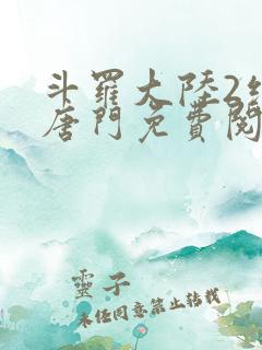 斗罗大陆2绝世唐门免费阅读全部