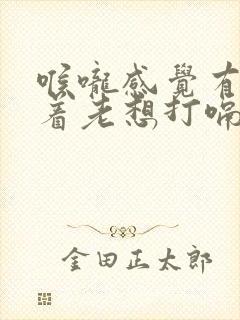 喉咙感觉有气堵着老想打嗝出来