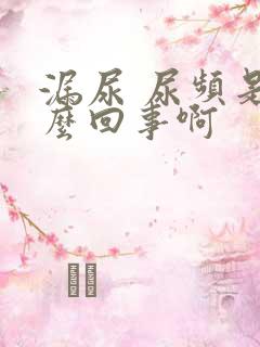 漏尿 尿频是怎么回事啊