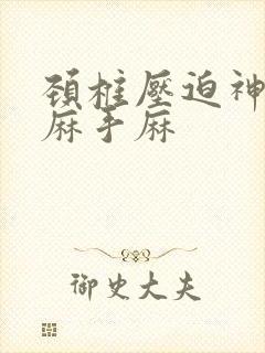 颈椎压迫神经头麻手麻