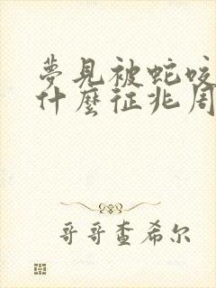 梦见被蛇咬了是什么征兆周公解梦