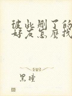 彼此删了的微信好友怎么找回来