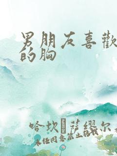 男朋友喜欢吸我的胸