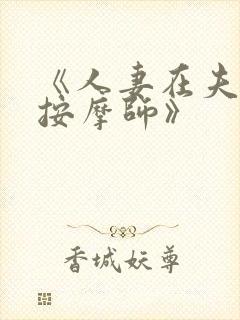 《人妻在夫旁被按摩师》