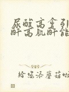 尿酸高会引起肌酐高肌酐能降下来吗