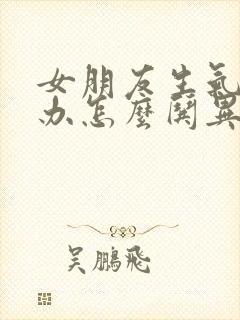 女朋友生气怎么办怎么哄异地恋