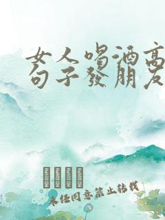 女人喝酒高情商句子发朋友圈短句