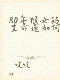 80年猴女的一生命运如何