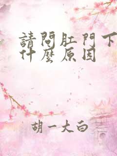 请问肛门下坠是什么原因