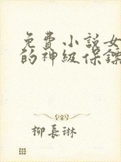 免费小说女总裁的神级保镖