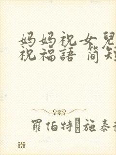 妈妈祝女儿生日祝福语 简短独特