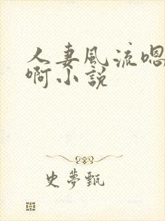 人妻风流嗯啊嗯啊小说