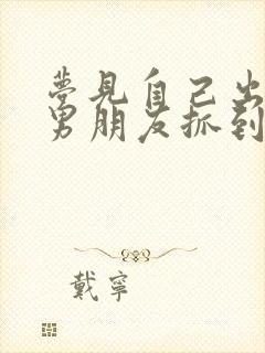 梦见自己出轨被男朋友抓到