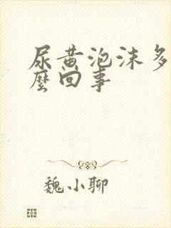 尿黄泡沫多是怎么回事