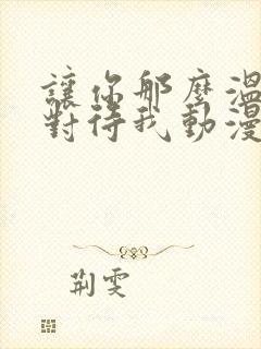 让你那么温柔的对待我动漫免费观看全集