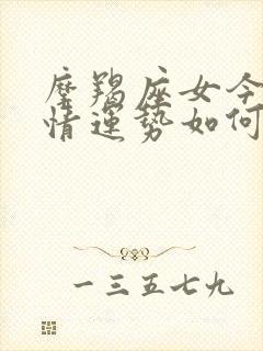 摩羯座女今天感情运势如何