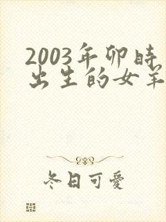 2003年卯时出生的女羊命运怎样