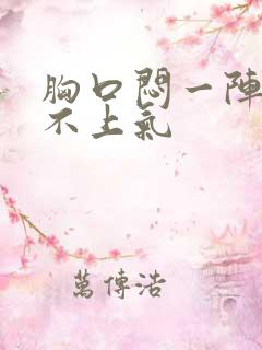 胸口闷一阵阵喘不上气