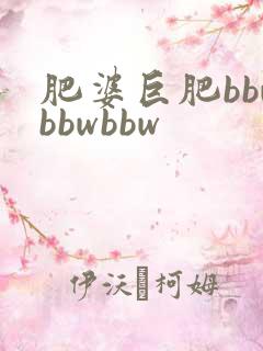 肥婆巨肥bbwbbwbbw