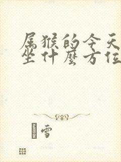 属猴的今天打牌坐什么方位