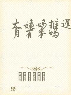 大姨妈推迟半个月有事吗