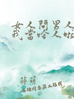 女人问男人你把我当啥人啦