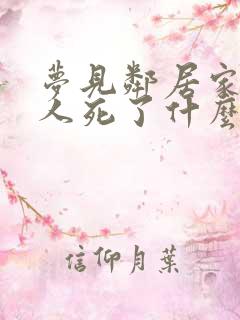 梦见邻居家女主人死了什么征兆?