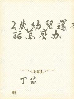 2岁幼儿还不说话怎么办