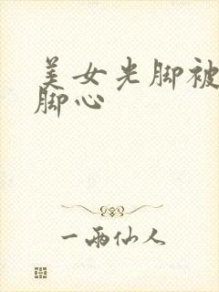 美女光脚被人挠脚心