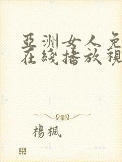 亚洲女人免费性在线播放视频