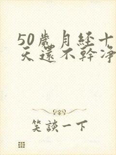 50岁月经十几天还不干净是怎么回事