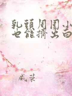 乳头周围小疙瘩也能挤出白色分泌物