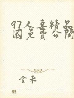 97人妻精品全国免费公开视频