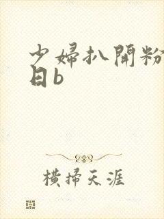 少妇扒开粉嫩小日b