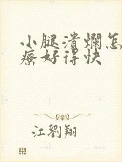 小腿溃烂怎么治疗好得快