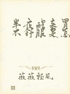 半夜醒来胃老是不舒服是怎么回事