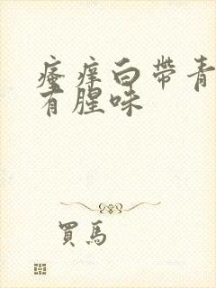 瘙痒白带青绿色有腥味