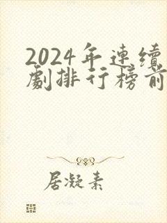 2024年连续剧排行榜前十名