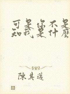 可是你不是我怎知我是什么歌